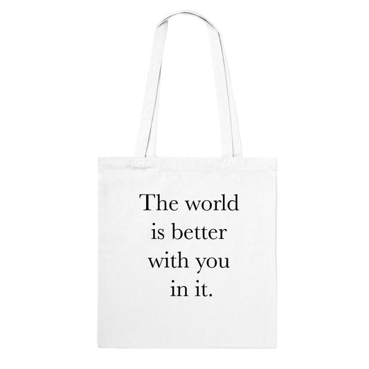 The world is better with you in it Tote Bag